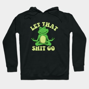 Let that shit go funny zen frog Hoodie